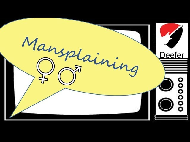 Deefer: Mansplaining